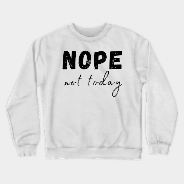 Nope, Not Today. Funny Humorous Sarcastic Quote Crewneck Sweatshirt by That Cheeky Tee